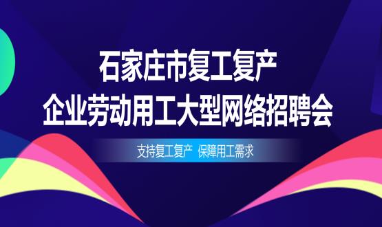 支持復(fù)工復(fù)產(chǎn)，保障用工需求——石家莊市復(fù)工復(fù)產(chǎn)企業(yè)勞動用工大型網(wǎng)絡(luò)招聘會今日舉辦